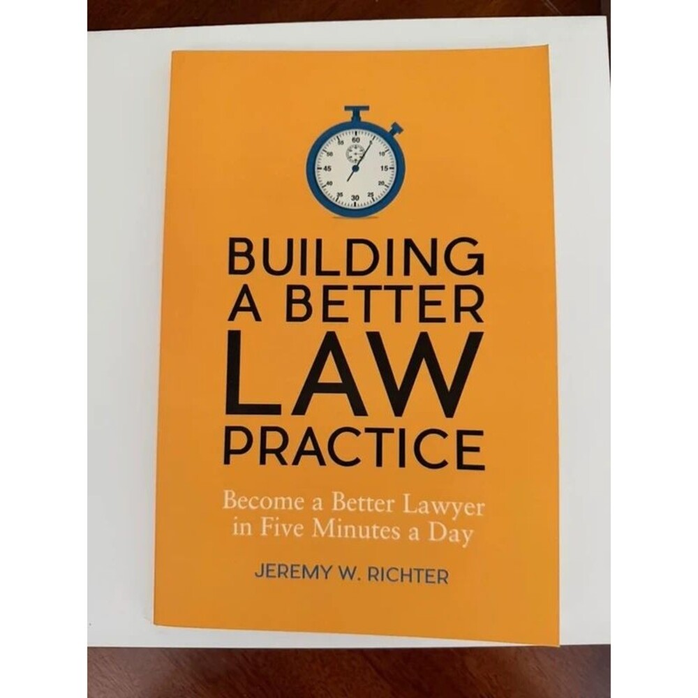 Building a Better Law Practice by Jeremy W. Richter